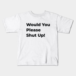 Would You Please Shut Up! "Black" Kids T-Shirt